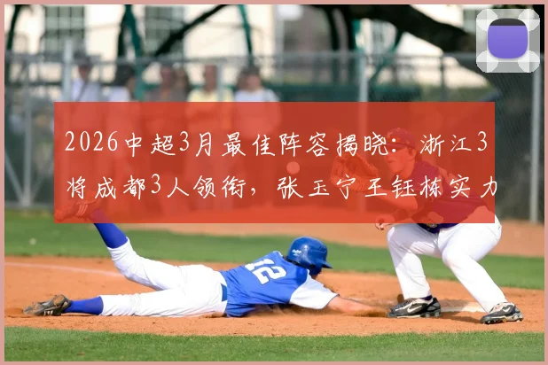 2026中超3月最佳阵容揭晓：浙江3将成都3人领衔，张玉宁王钰栋实力入选引热议