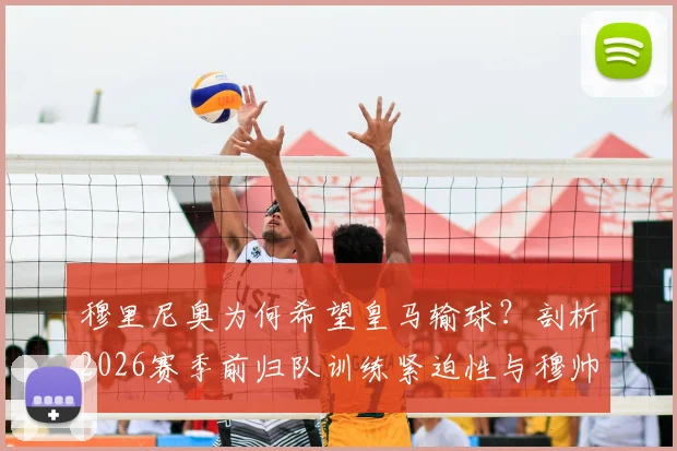 穆里尼奥为何希望皇马输球?剖析2026赛季前归队训练紧迫性与穆帅的战术布局考量